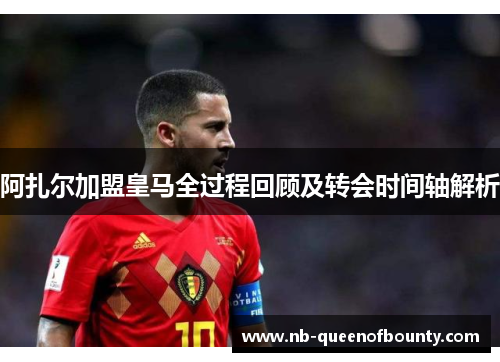 阿扎尔加盟皇马全过程回顾及转会时间轴解析