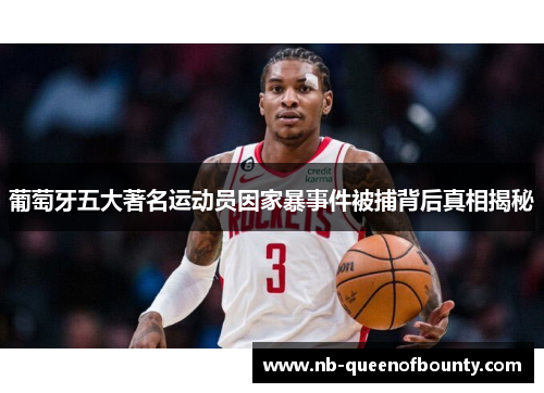 葡萄牙五大著名运动员因家暴事件被捕背后真相揭秘