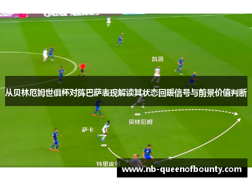 从贝林厄姆世俱杯对阵巴萨表现解读其状态回暖信号与前景价值判断