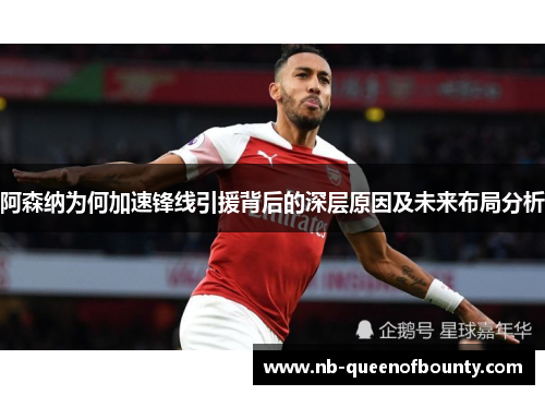 阿森纳为何加速锋线引援背后的深层原因及未来布局分析