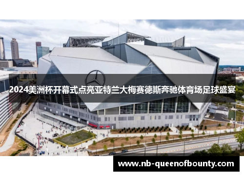 2024美洲杯开幕式点亮亚特兰大梅赛德斯奔驰体育场足球盛宴