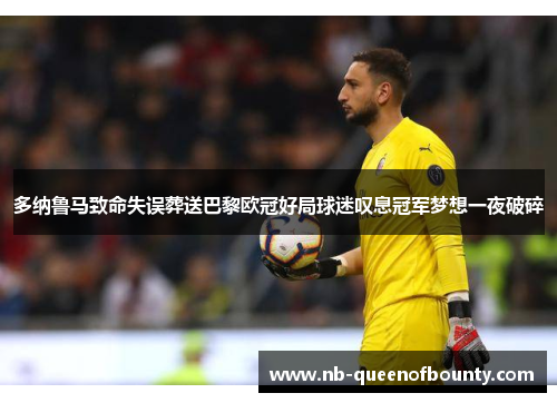 多纳鲁马致命失误葬送巴黎欧冠好局球迷叹息冠军梦想一夜破碎