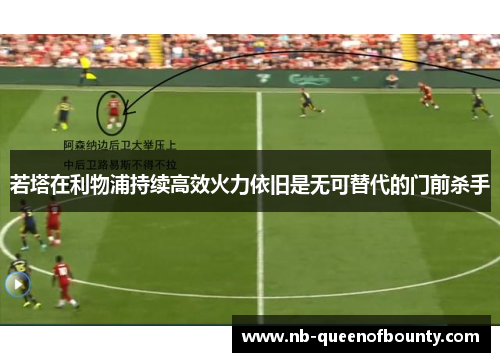 若塔在利物浦持续高效火力依旧是无可替代的门前杀手 若塔在利物浦持续高效火力依旧是无可替代的门前杀手