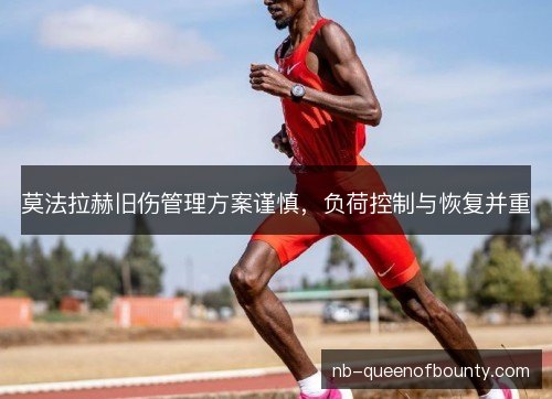 莫法拉赫旧伤管理方案谨慎,负荷控制与恢复并重 莫法拉赫旧伤管理方案谨慎,负荷控制与恢复并重